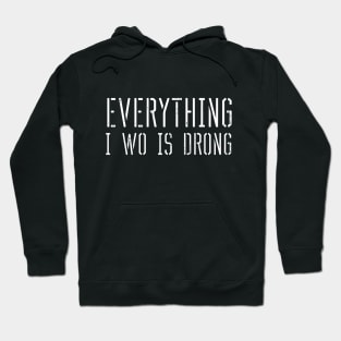 Everything i wo is drong (everything i do is wrong) Hoodie